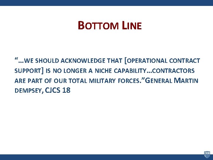 BOTTOM LINE “…WE SHOULD ACKNOWLEDGE THAT [OPERATIONAL CONTRACT SUPPORT] IS NO LONGER A NICHE