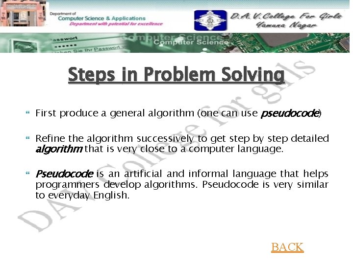 Steps in Problem Solving First produce a general algorithm (one can use pseudocode) Refine Steps in Problem Solving First produce a general algorithm (one can use pseudocode) Refine