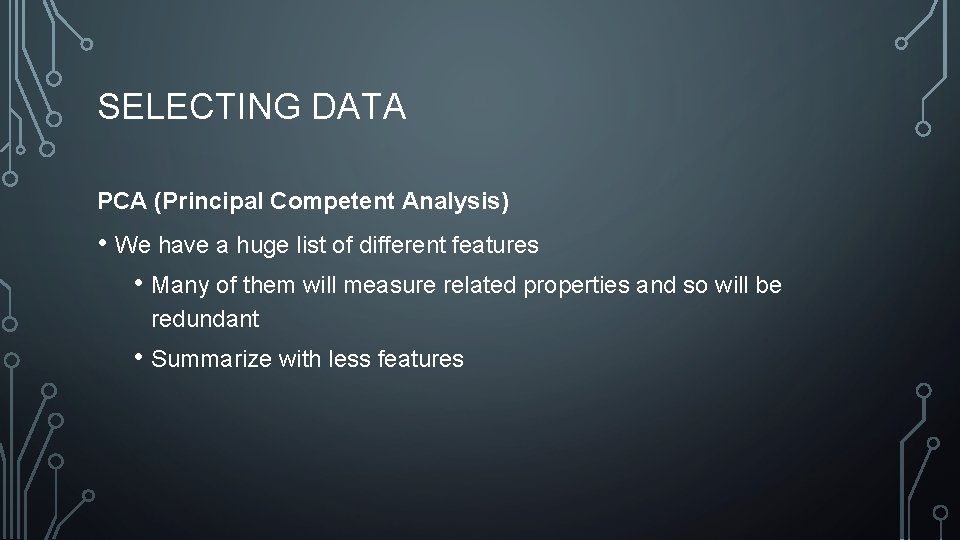 SELECTING DATA PCA (Principal Competent Analysis) • We have a huge list of different