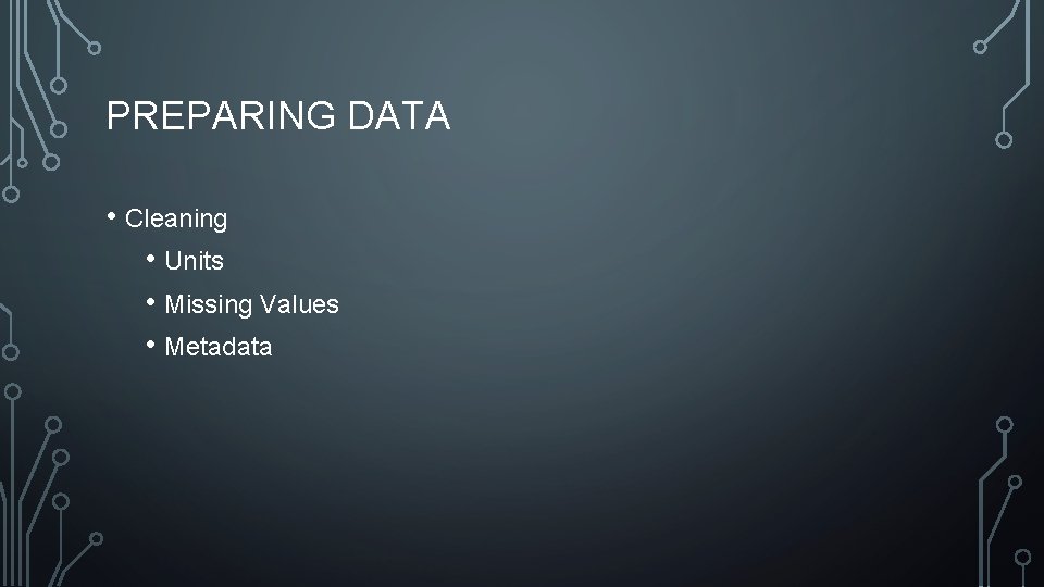 PREPARING DATA • Cleaning • Units • Missing Values • Metadata 