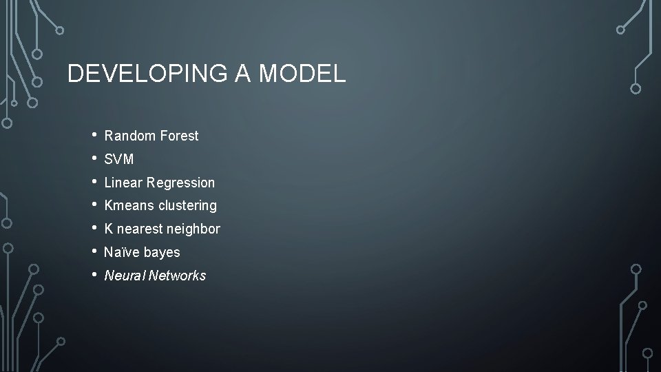 DEVELOPING A MODEL • • Random Forest SVM Linear Regression Kmeans clustering K nearest