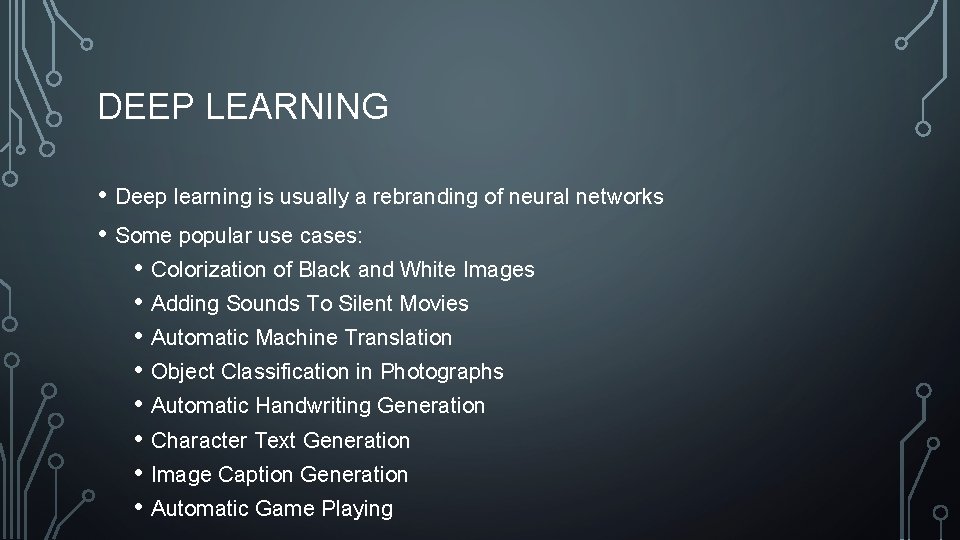 DEEP LEARNING • Deep learning is usually a rebranding of neural networks • Some