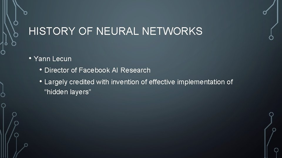 HISTORY OF NEURAL NETWORKS • Yann Lecun • Director of Facebook AI Research •