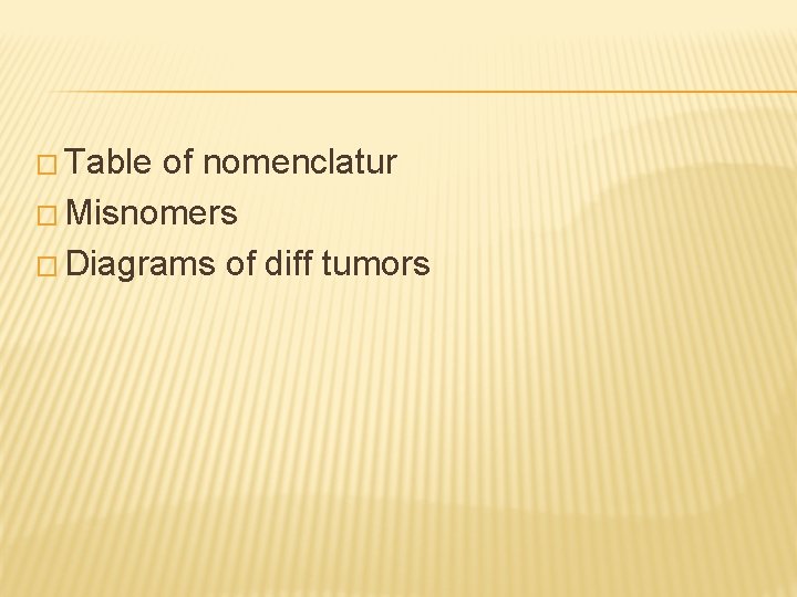 � Table of nomenclatur � Misnomers � Diagrams of diff tumors 
