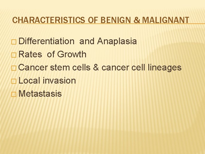 CHARACTERISTICS OF BENIGN & MALIGNANT � Differentiation and Anaplasia � Rates of Growth �