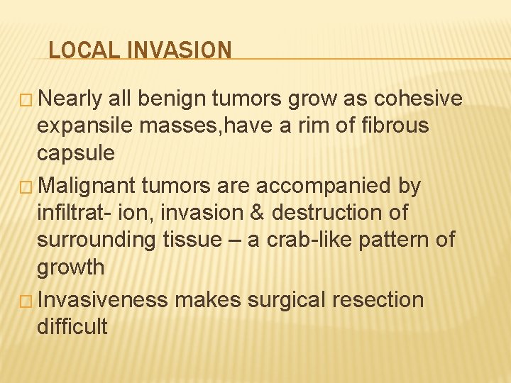 LOCAL INVASION � Nearly all benign tumors grow as cohesive expansile masses, have a