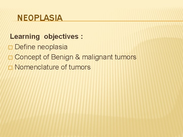 NEOPLASIA Learning objectives : � Define neoplasia � Concept of Benign & malignant tumors