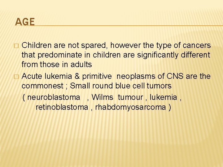 AGE � � Children are not spared, however the type of cancers that predominate