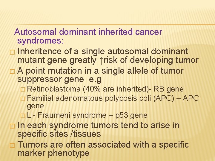 Autosomal dominant inherited cancer syndromes: � Inheritence of a single autosomal dominant mutant gene