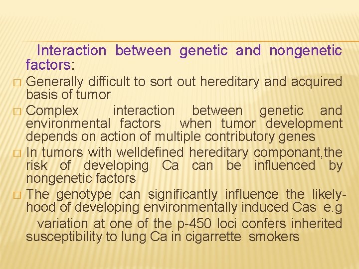 Interaction between genetic and nongenetic factors: Generally difficult to sort out hereditary and acquired