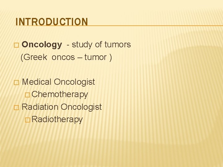 INTRODUCTION � Oncology - study of tumors (Greek oncos – tumor ) Medical Oncologist