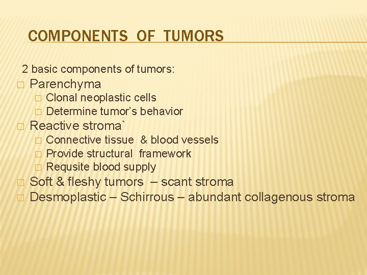 COMPONENTS OF TUMORS 2 basic components of tumors: � Parenchyma � � � Reactive