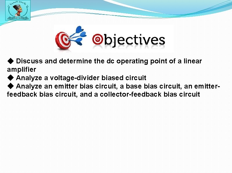 ◆ Discuss and determine the dc operating point of a linear amplifier ◆ Analyze