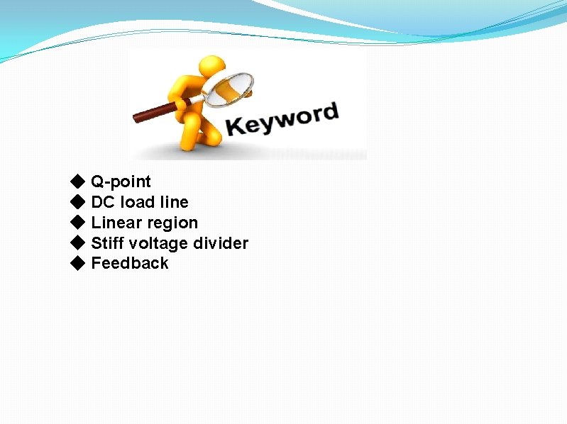 ◆ Q-point ◆ DC load line ◆ Linear region ◆ Stiff voltage divider ◆