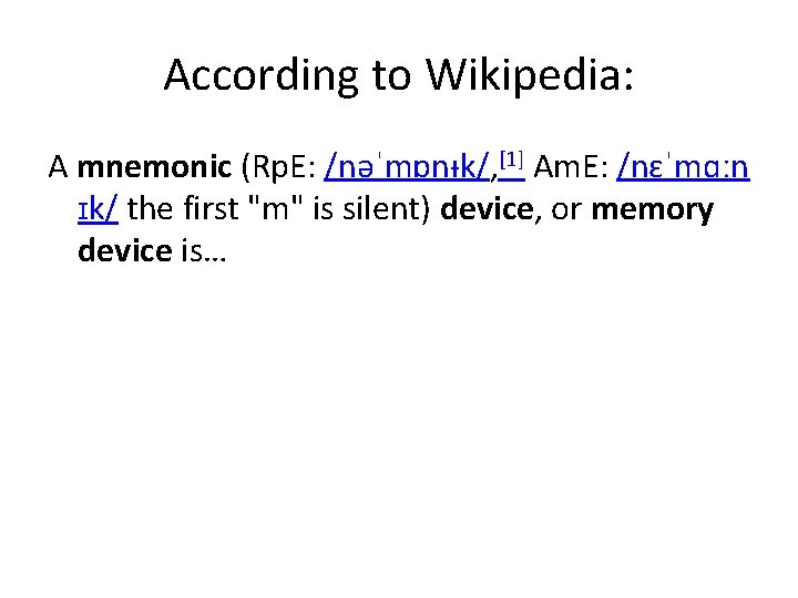 According to Wikipedia: A mnemonic (Rp. E: /nəˈmɒnᵻk/, [1] Am. E: /nɛˈmɑːn ɪk/ the