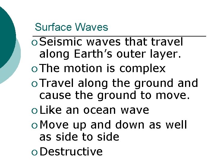 Surface Waves ¡ Seismic waves that travel along Earth’s outer layer. ¡ The motion