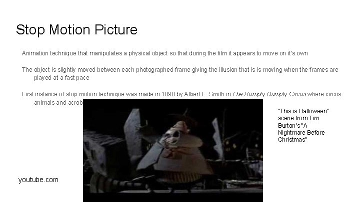 Stop Motion Picture Animation technique that manipulates a physical object so that during the