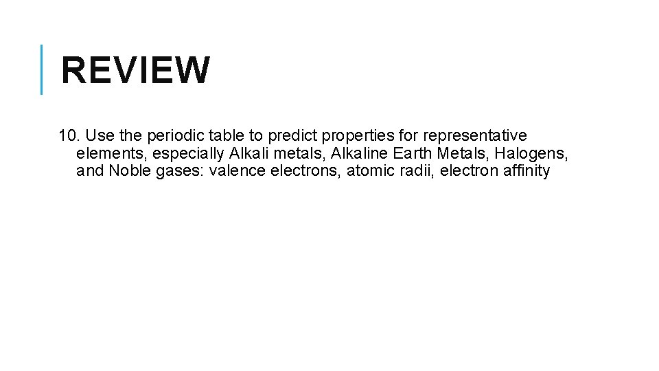 REVIEW 10. Use the periodic table to predict properties for representative elements, especially Alkali