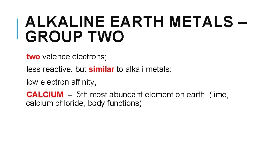 ALKALINE EARTH METALS – GROUP TWO two valence electrons; less reactive, but similar to