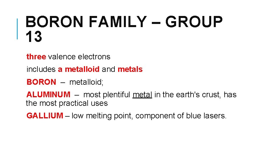 BORON FAMILY – GROUP 13 three valence electrons includes a metalloid and metals BORON