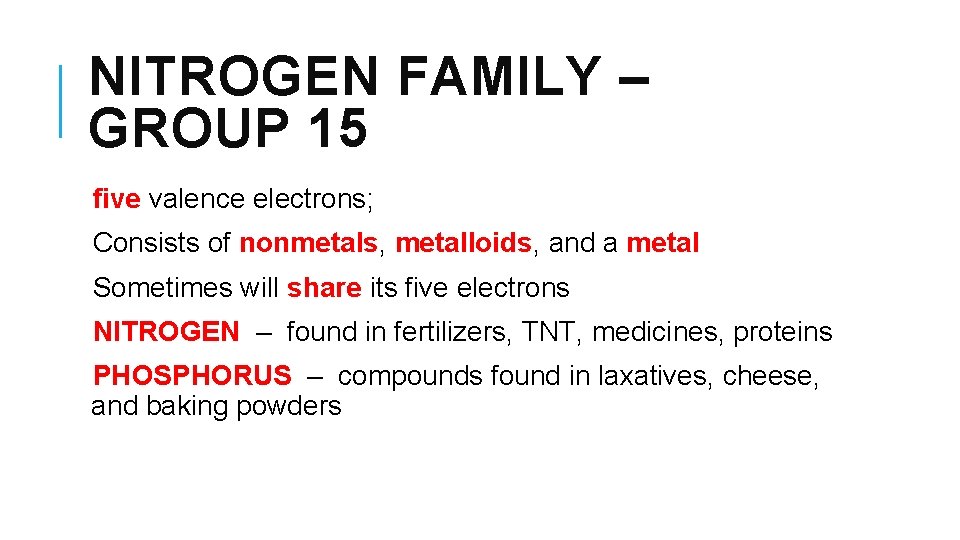 NITROGEN FAMILY – GROUP 15 five valence electrons; Consists of nonmetals, metalloids, and a