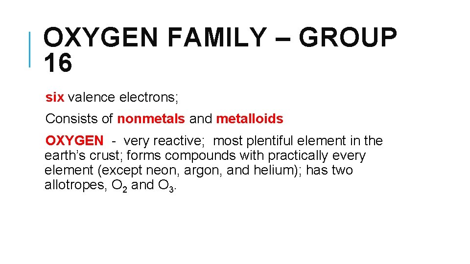 OXYGEN FAMILY – GROUP 16 six valence electrons; Consists of nonmetals and metalloids OXYGEN