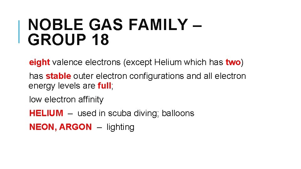 NOBLE GAS FAMILY – GROUP 18 eight valence electrons (except Helium which has two)
