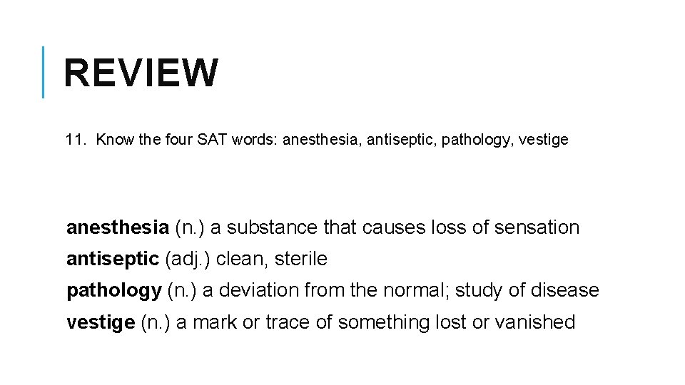 REVIEW 11. Know the four SAT words: anesthesia, antiseptic, pathology, vestige anesthesia (n. )