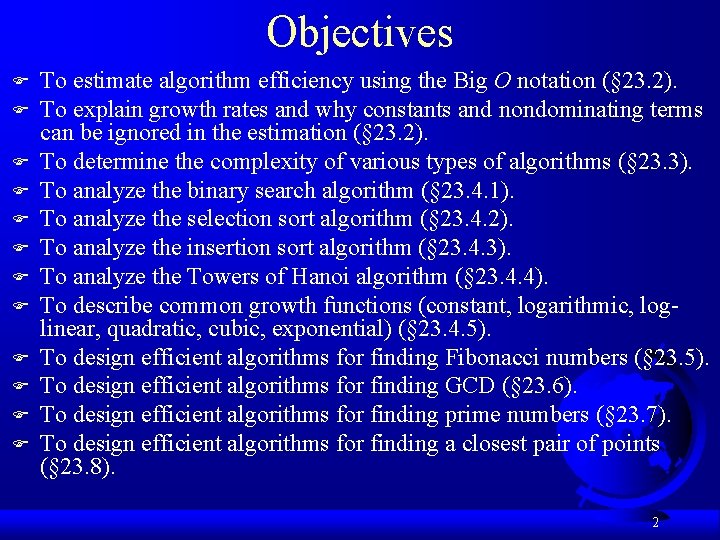 Objectives F F F To estimate algorithm efficiency using the Big O notation (§