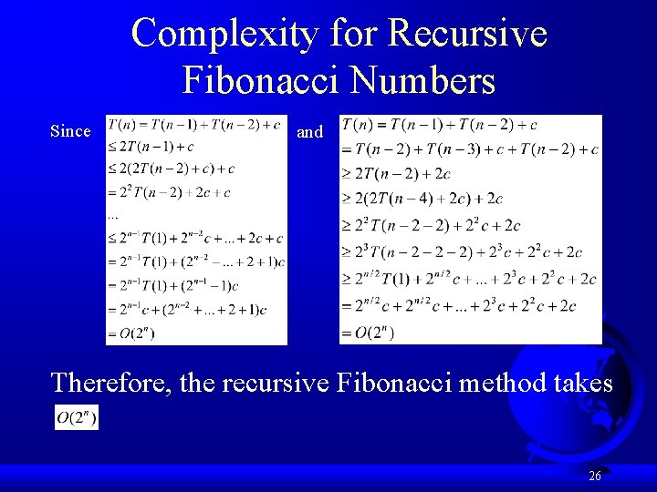 Complexity for Recursive Fibonacci Numbers Since and Therefore, the recursive Fibonacci method takes. 26