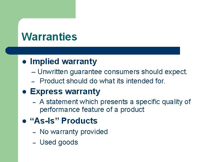 Warranties l Implied warranty – Unwritten guarantee consumers should expect. – Product should do
