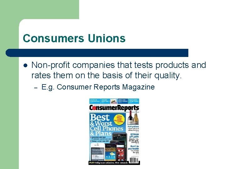 Consumers Unions l Non-profit companies that tests products and rates them on the basis