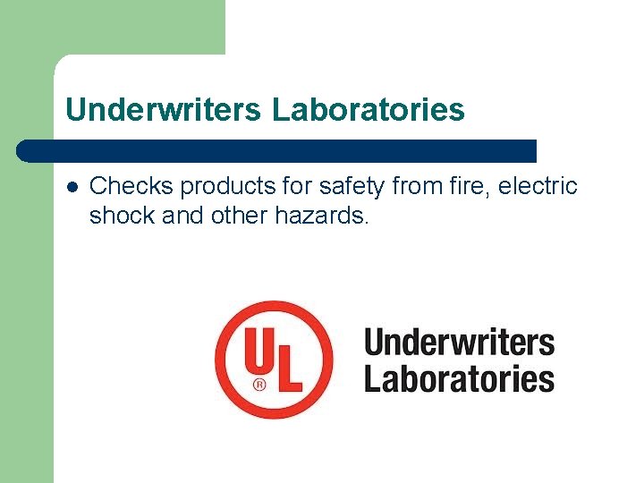 Underwriters Laboratories l Checks products for safety from fire, electric shock and other hazards.