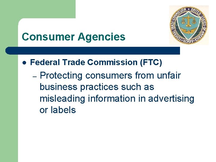 Consumer Agencies l Federal Trade Commission (FTC) – Protecting consumers from unfair business practices