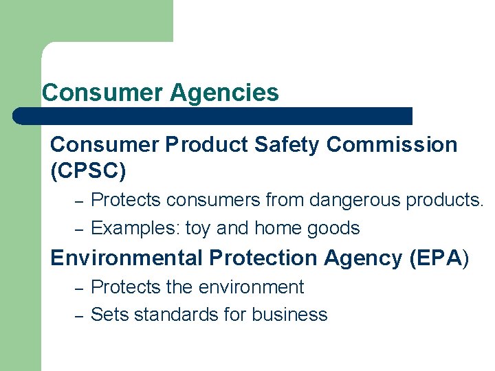 Consumer Agencies Consumer Product Safety Commission (CPSC) – – Protects consumers from dangerous products.