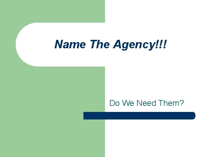 Name The Agency!!! Do We Need Them? 