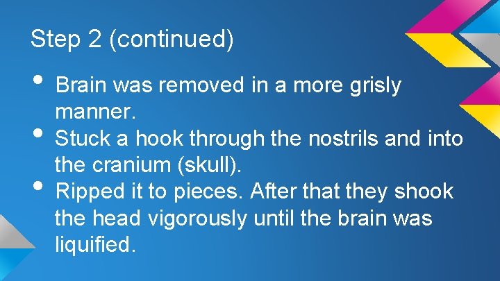 Step 2 (continued) • Brain was removed in a more grisly manner. • Stuck