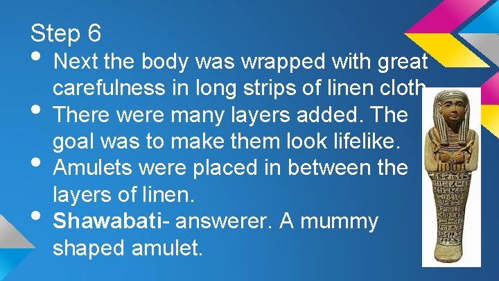 Step 6 • Next the body was wrapped with great carefulness in long strips