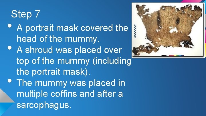 Step 7 • A portrait mask covered the head of the mummy. • A
