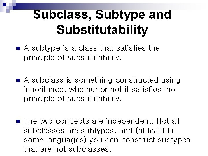 Subclass, Subtype and Substitutability n A subtype is a class that satisfies the principle