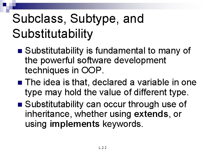 Subclass, Subtype, and Substitutability is fundamental to many of the powerful software development techniques