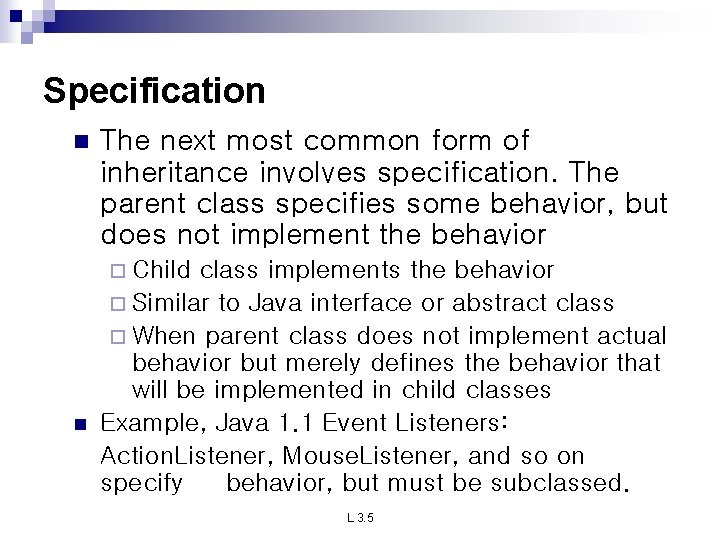 Specification n The next most common form of inheritance involves specification. The parent class