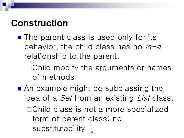 Construction The parent class is used only for its behavior, the child class has