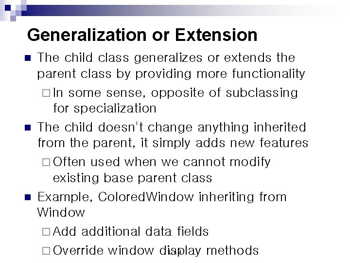 Generalization or Extension n The child class generalizes or extends the parent class by