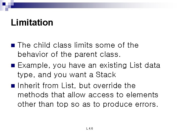 Limitation The child class limits some of the behavior of the parent class. n