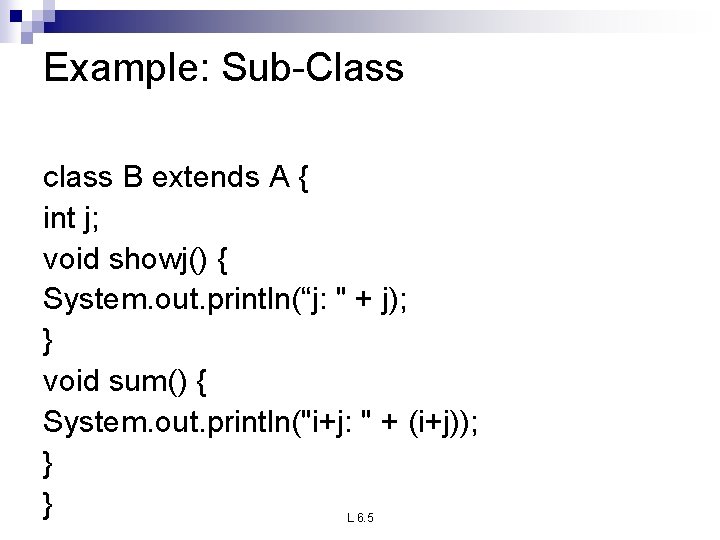 Example: Sub-Class class B extends A { int j; void showj() { System. out.