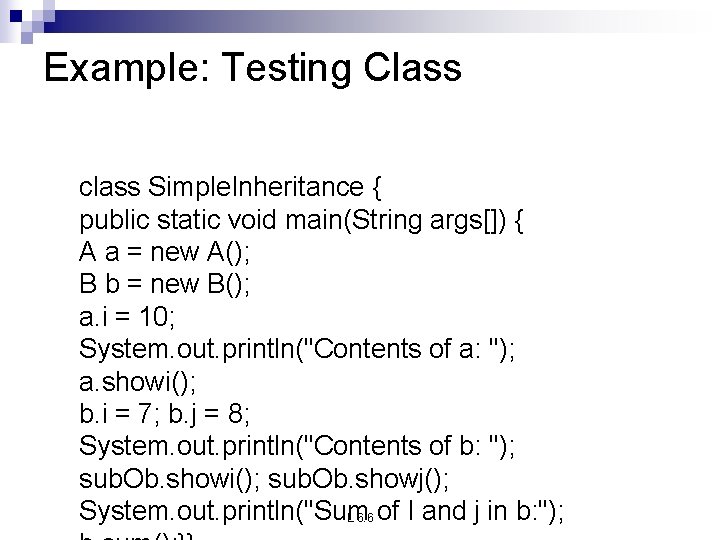 Example: Testing Class class Simple. Inheritance { public static void main(String args[]) { A