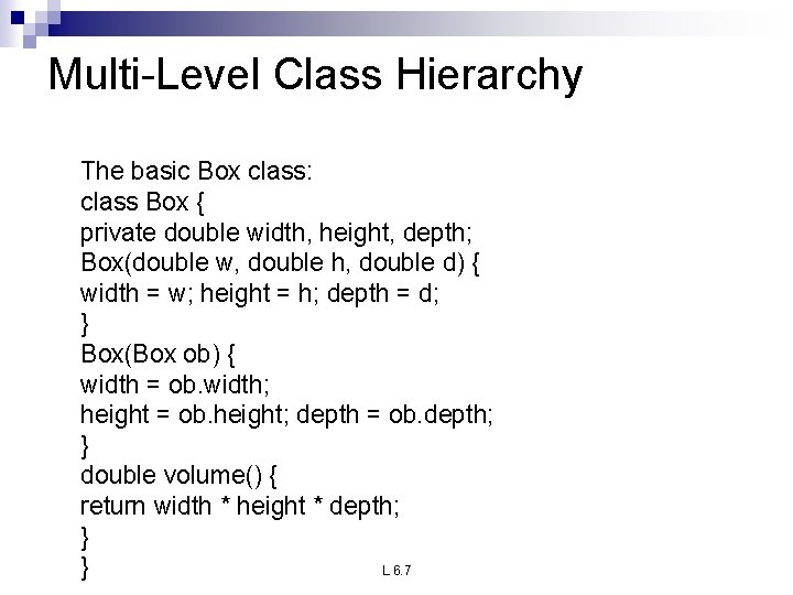 Multi-Level Class Hierarchy The basic Box class: class Box { private double width, height,