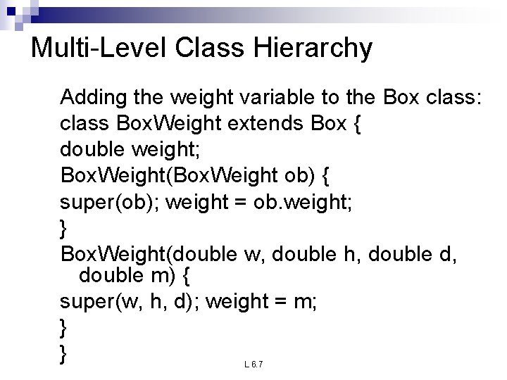 Multi-Level Class Hierarchy Adding the weight variable to the Box class: class Box. Weight