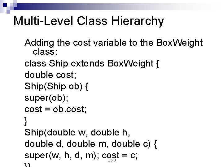 Multi-Level Class Hierarchy Adding the cost variable to the Box. Weight class: class Ship